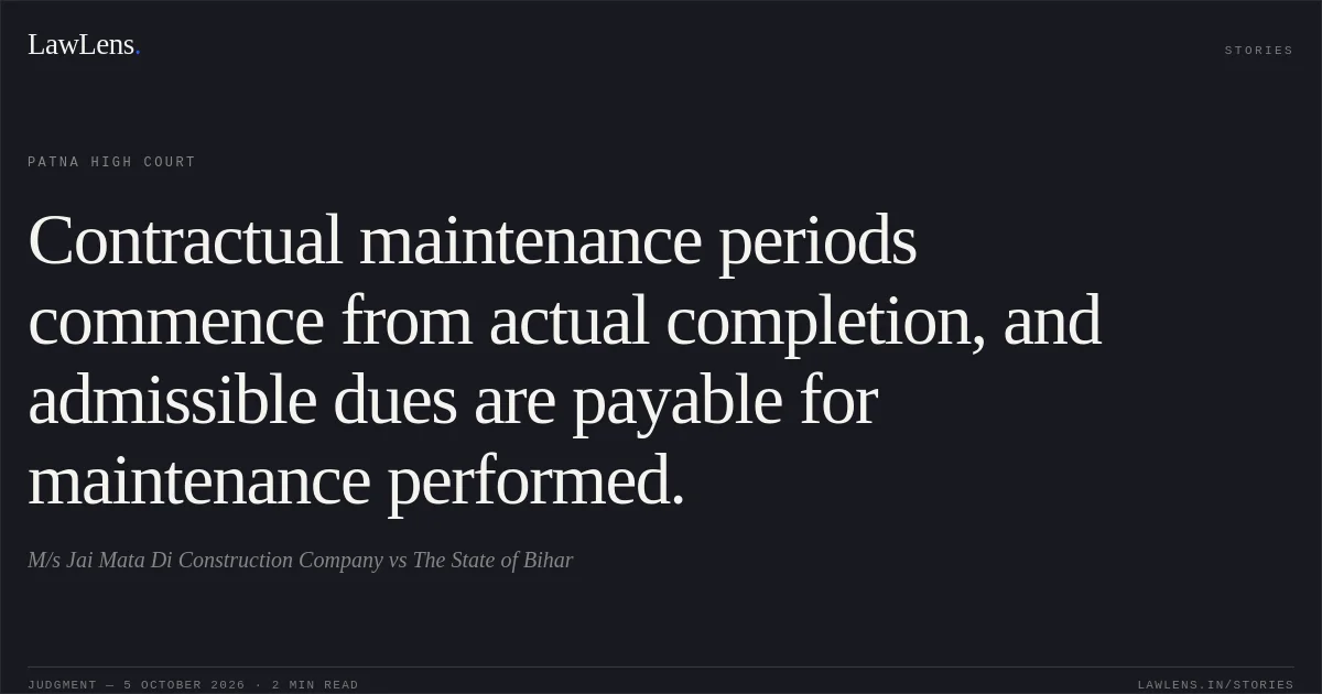 Contractual maintenance periods commence from actual completion, and admissible dues are payable for maintenance performed.. M/s Jai Mata Di Construction Company vs The State of Bihar. Patna High Court. LawLens