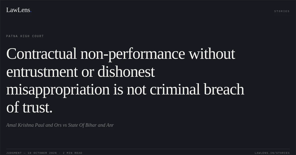 Contractual non-performance without entrustment or dishonest misappropriation is not criminal breach of trust.. Amal Krishna Paul and Ors vs State Of Bihar and Anr. Patna High Court. LawLens