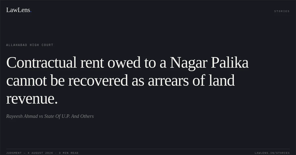 Contractual rent owed to a Nagar Palika cannot be recovered as arrears of land revenue.. Rayeesh Ahmad vs State Of U.P. And Others. Allahabad High Court. LawLens