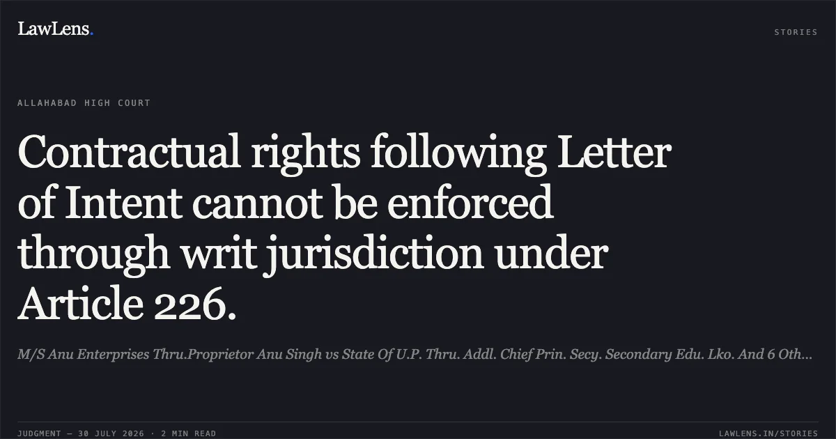 Contractual rights following Letter of Intent cannot be enforced through writ jurisdiction under Article 226.. M/S Anu Enterprises Thru.Proprietor Anu Singh vs State Of U.P. Thru. Addl. Chief Prin. Secy. Secondary Edu. Lko. And 6 Others. Allahabad High Court. LawLens