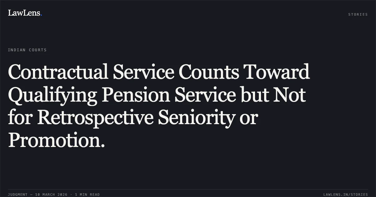 Contractual Service Counts Toward Qualifying Pension Service but Not for Retrospective Seniority or Promotion.. Govt. of NCT of Delhi and Anr. v. Dr. Yoginder Gupta and Anr. [W.P.(C) 1265/2018]. Delhi High Court. LawLens