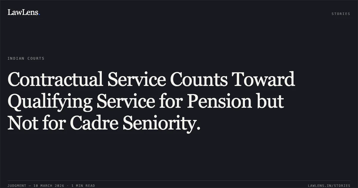 Contractual Service Counts Toward Qualifying Service for Pension but Not for Cadre Seniority.. Govt. of NCT of Delhi and Anr. v. Dr. Yoginder Gupta and Anr. (and connected matters), W.P.(C) 1265/2018. Delhi High Court. LawLens