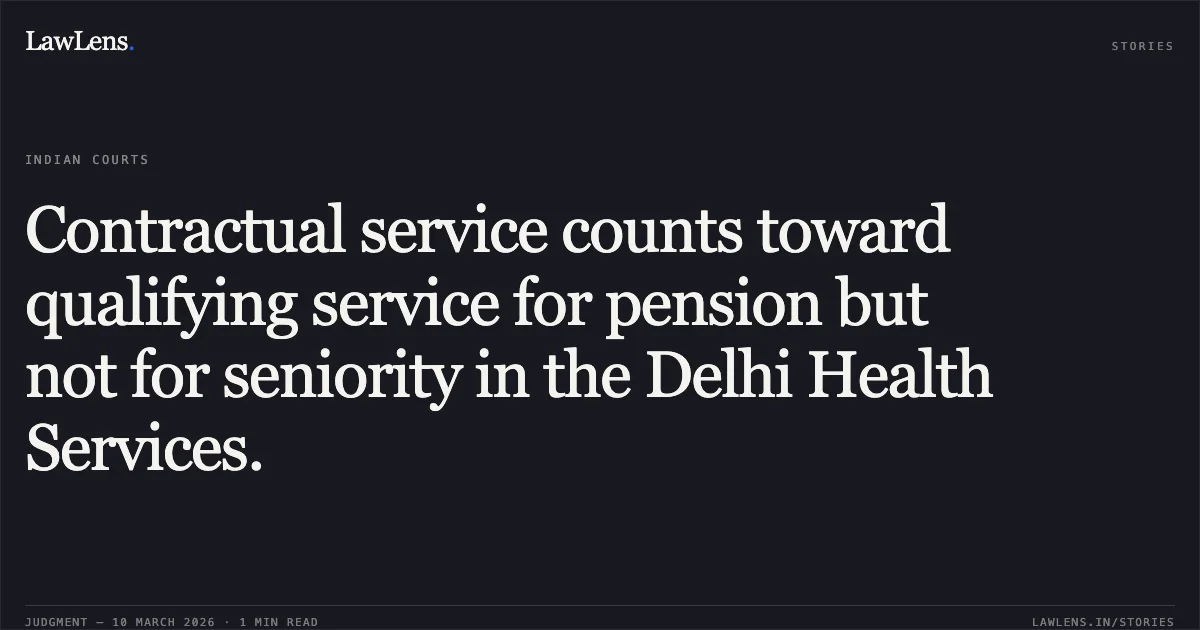 Contractual service counts toward qualifying service for pension but not for seniority in the Delhi Health Services.. Govt. of NCT of Delhi and Anr. v. Dr. Yoginder Gupta and Anr. (and connected matters) [W.P.(C) 1265/2018]. Delhi High Court. LawLens