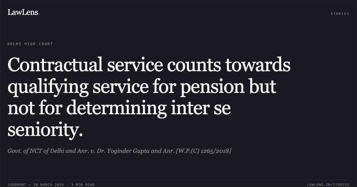 Contractual service counts towards qualifying service for pension but not for determining inter se seniority.. Govt. of NCT of Delhi and Anr. v. Dr. Yoginder Gupta and Anr. [W.P.(C) 1265/2018]. Delhi High Court. LawLens