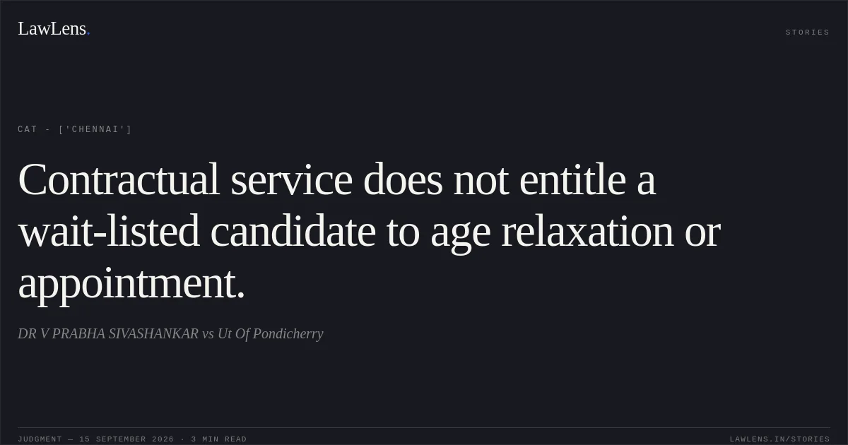 Contractual service does not entitle a wait-listed candidate to age relaxation or appointment.. DR V PRABHA SIVASHANKAR vs Ut Of Pondicherry. CAT - ['Chennai']. LawLens