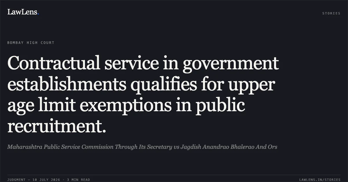 Contractual service in government establishments qualifies for upper age limit exemptions in public recruitment.. Maharashtra Public Service Commission Through Its Secretary vs Jagdish Anandrao Bhalerao And Ors. Bombay High Court. LawLens