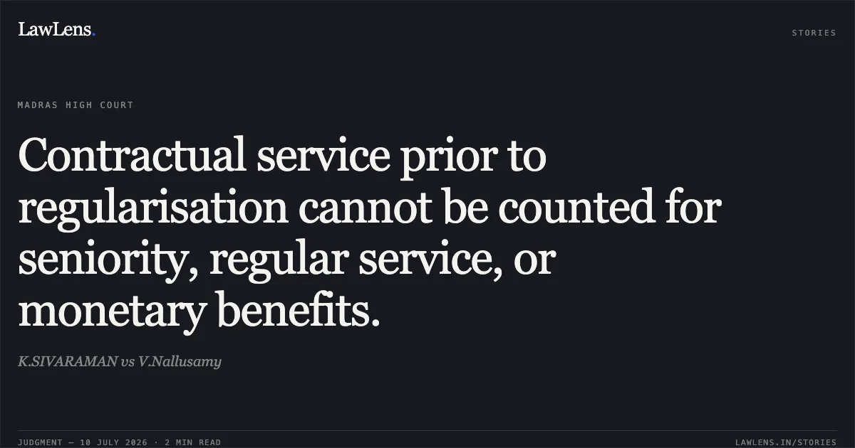 Contractual service prior to regularisation cannot be counted for seniority, regular service, or monetary benefits.. K.SIVARAMAN vs V.Nallusamy. Madras High Court. LawLens