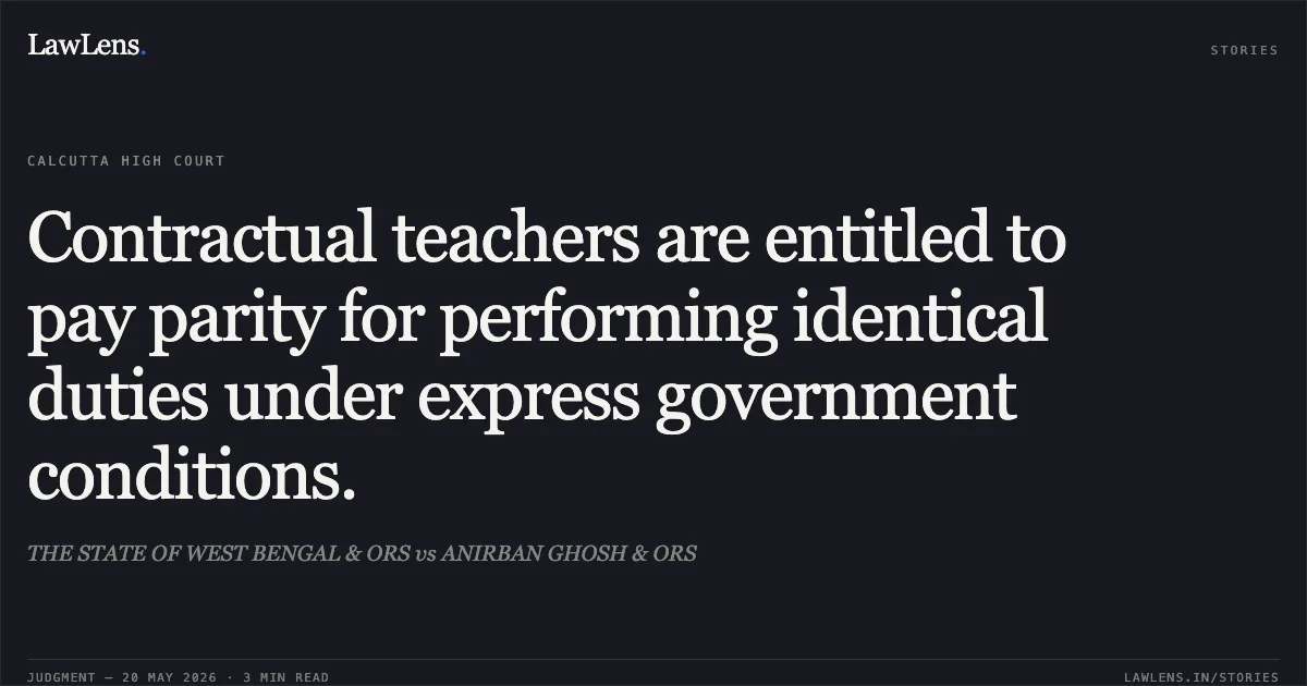 Contractual teachers are entitled to pay parity for performing identical duties under express government conditions.. THE STATE OF WEST BENGAL & ORS vs ANIRBAN GHOSH & ORS. Calcutta High Court. LawLens