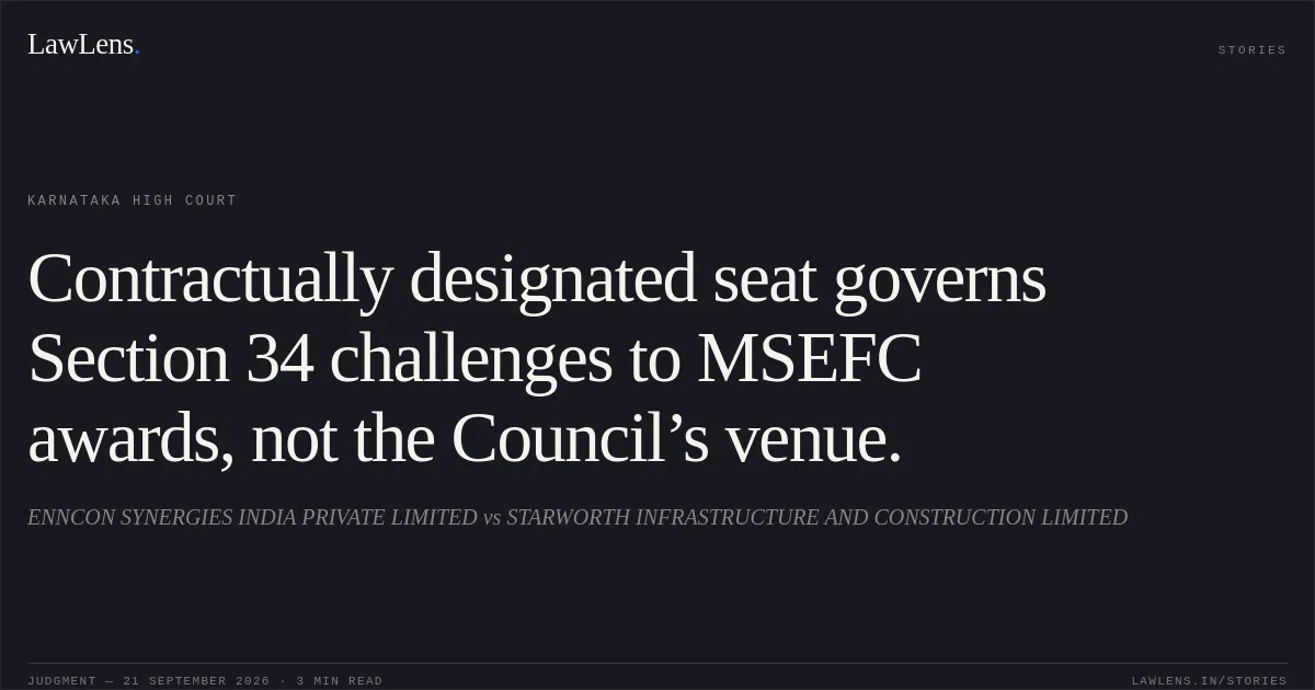 Contractually designated seat governs Section 34 challenges to MSEFC awards, not the Council’s venue.. ENNCON SYNERGIES INDIA PRIVATE LIMITED vs STARWORTH INFRASTRUCTURE AND CONSTRUCTION LIMITED. Karnataka High Court. LawLens