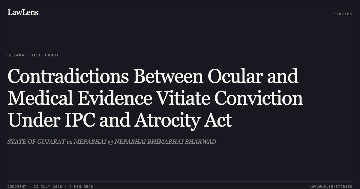 Contradictions Between Ocular and Medical Evidence Vitiate Conviction Under IPC and Atrocity Act. STATE OF GUJARAT vs MEPABHAI @ NEPABHAI BHIMABHAI BHARWAD. Gujarat High Court. LawLens