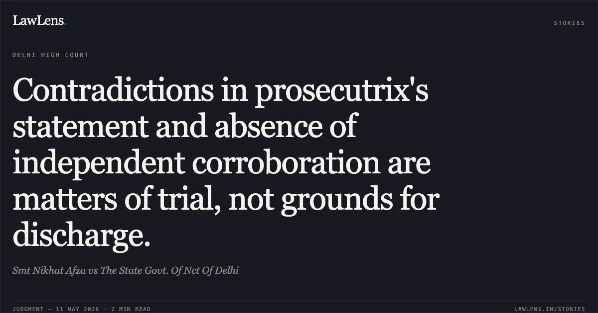 Contradictions in prosecutrix's statement and absence of independent corroboration are matters of trial, not grounds for discharge.. Smt Nikhat Afza vs The State Govt. Of Nct Of Delhi. Delhi High Court. LawLens