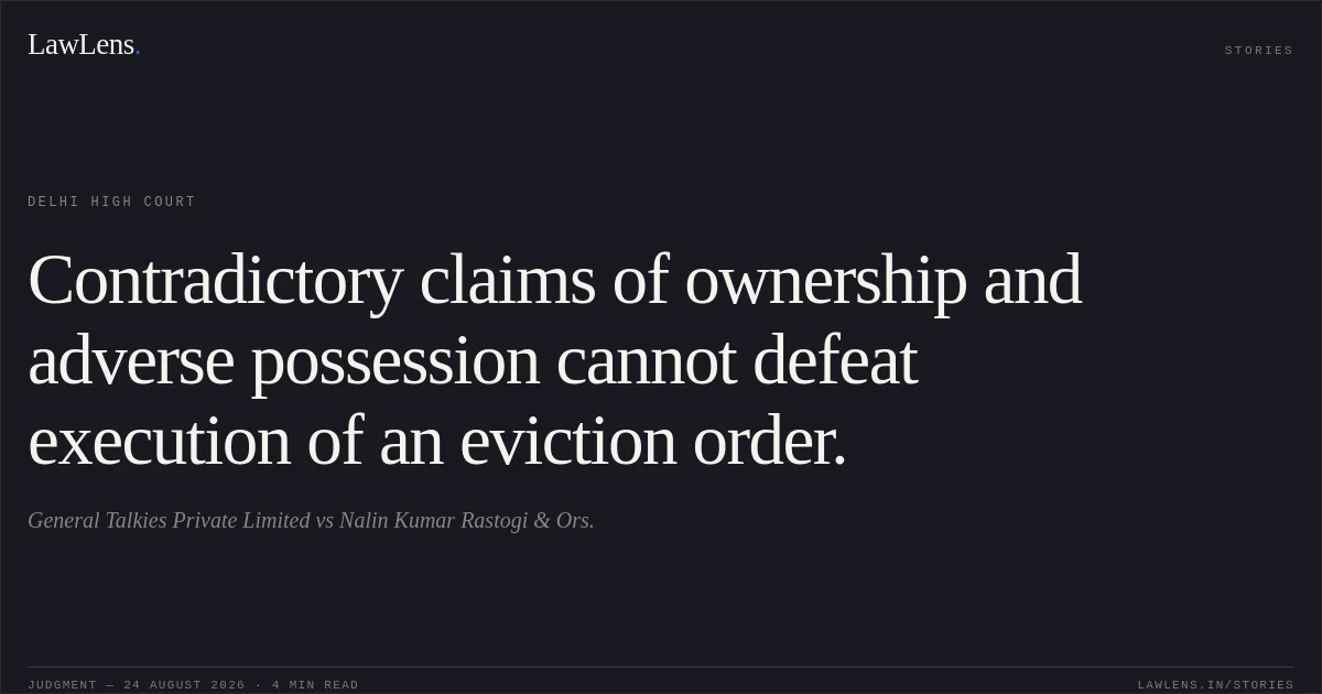 Contradictory claims of ownership and adverse possession cannot defeat execution of an eviction order.. General Talkies Private Limited vs Nalin Kumar Rastogi & Ors.. Delhi High Court. LawLens