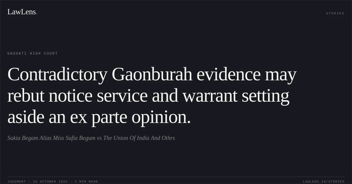 Contradictory Gaonburah evidence may rebut notice service and warrant setting aside an ex parte opinion.. Sukia Begam Alias Miss Sufia Begum vs The Union Of India  And Othrs. Gauhati High Court. LawLens
