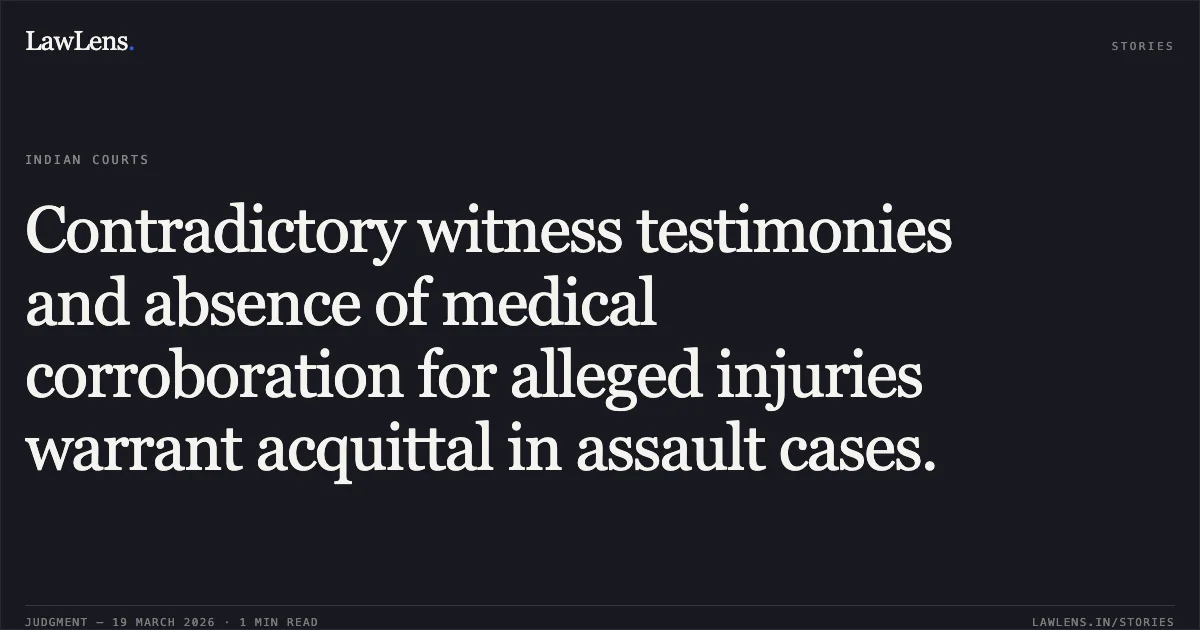 Contradictory witness testimonies and absence of medical corroboration for alleged injuries warrant acquittal in assault cases.. SHIVKUMAR KUNJAM vs STATE OF CHHATTISGARH. Chhattisgarh High Court. LawLens