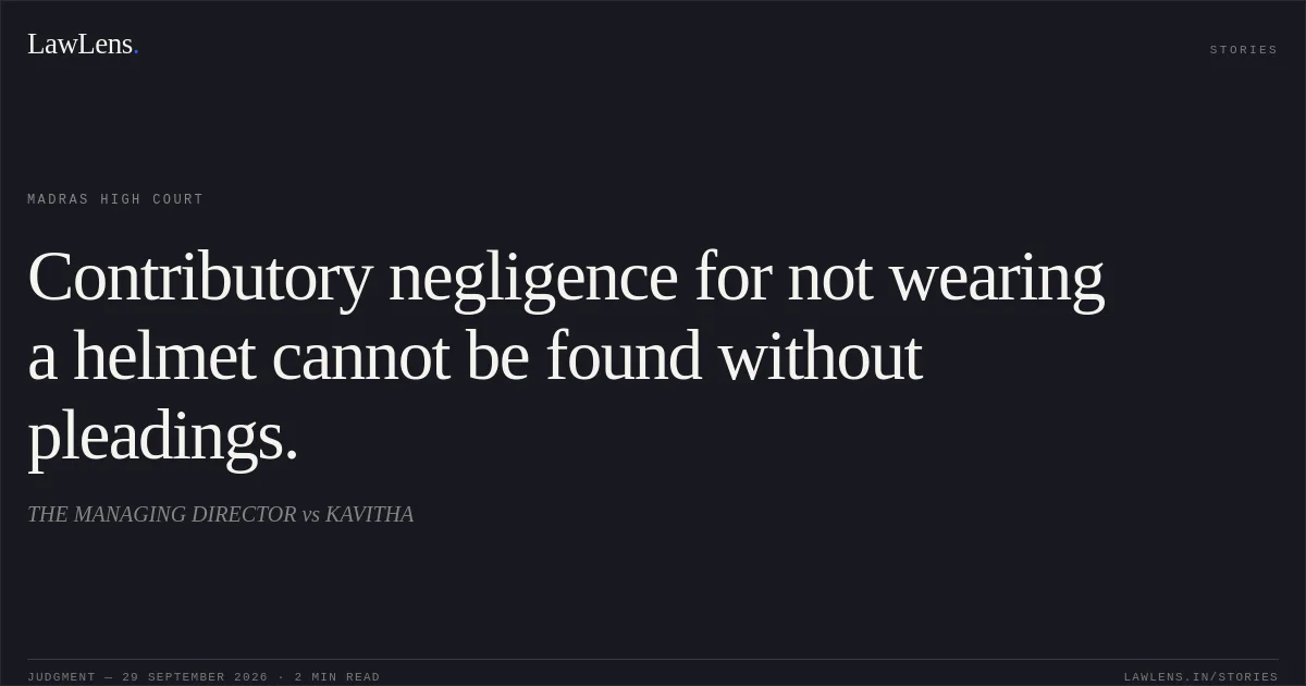 Contributory negligence for not wearing a helmet cannot be found without pleadings.. THE MANAGING DIRECTOR vs KAVITHA. Madras High Court. LawLens