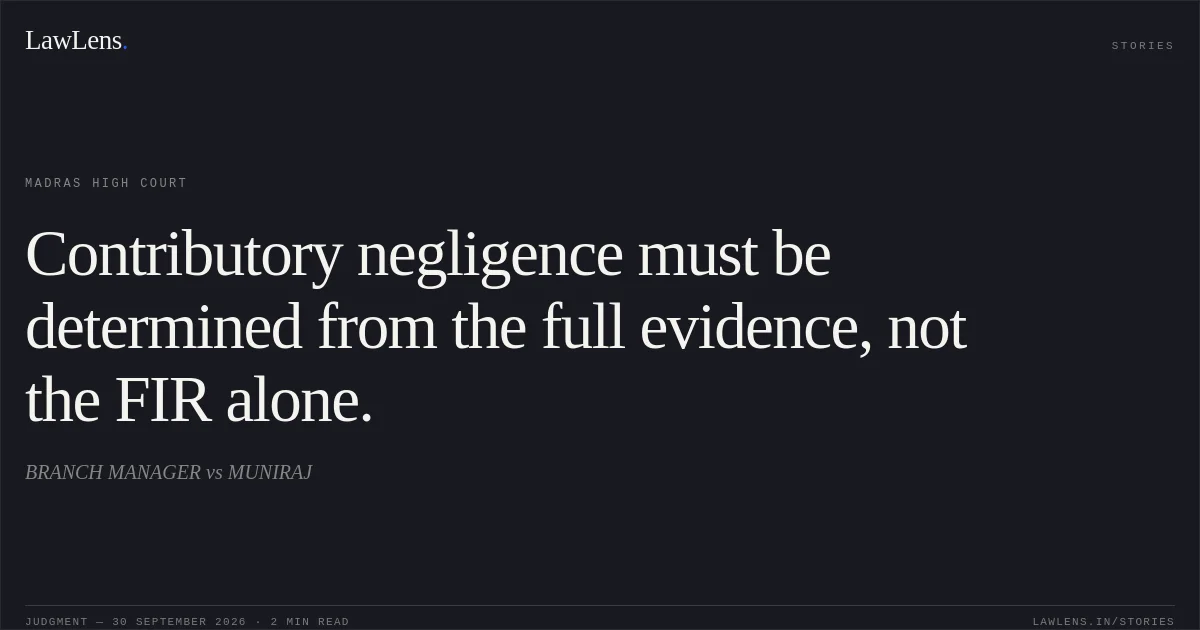 Contributory negligence must be determined from the full evidence, not the FIR alone.. BRANCH MANAGER vs MUNIRAJ. Madras High Court. LawLens
