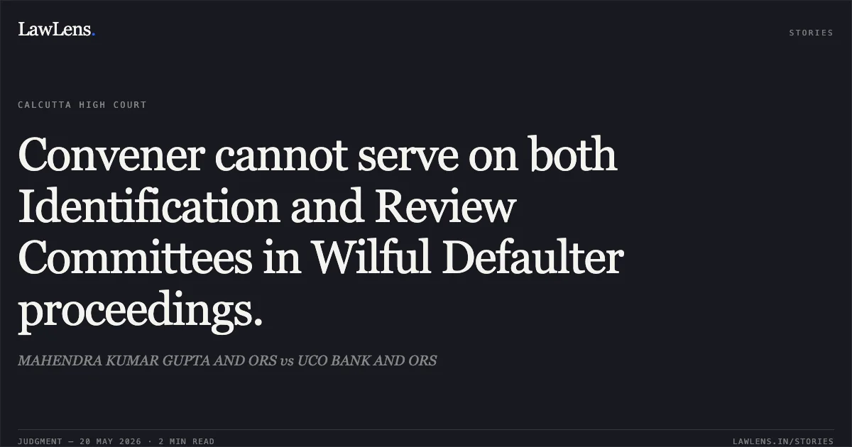 Convener cannot serve on both Identification and Review Committees in Wilful Defaulter proceedings.. MAHENDRA KUMAR GUPTA AND ORS vs UCO BANK AND ORS. Calcutta High Court. LawLens