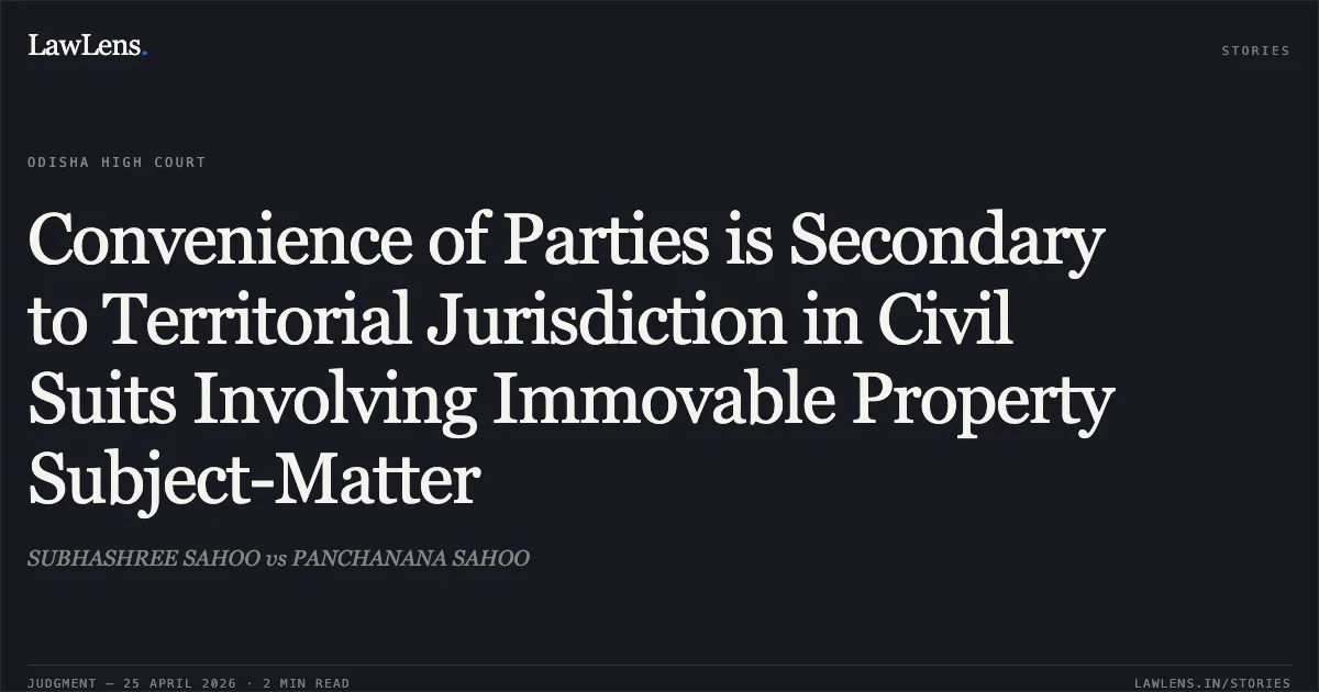 Convenience of Parties is Secondary to Territorial Jurisdiction in Civil Suits Involving Immovable Property Subject-Matter. SUBHASHREE SAHOO vs PANCHANANA SAHOO. Odisha High Court. LawLens