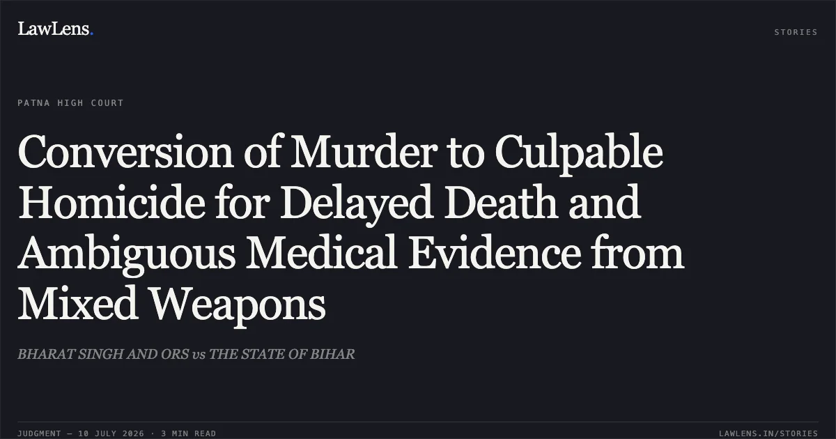 Conversion of Murder to Culpable Homicide for Delayed Death and Ambiguous Medical Evidence from Mixed Weapons. BHARAT SINGH AND ORS vs THE STATE OF BIHAR. Patna High Court. LawLens