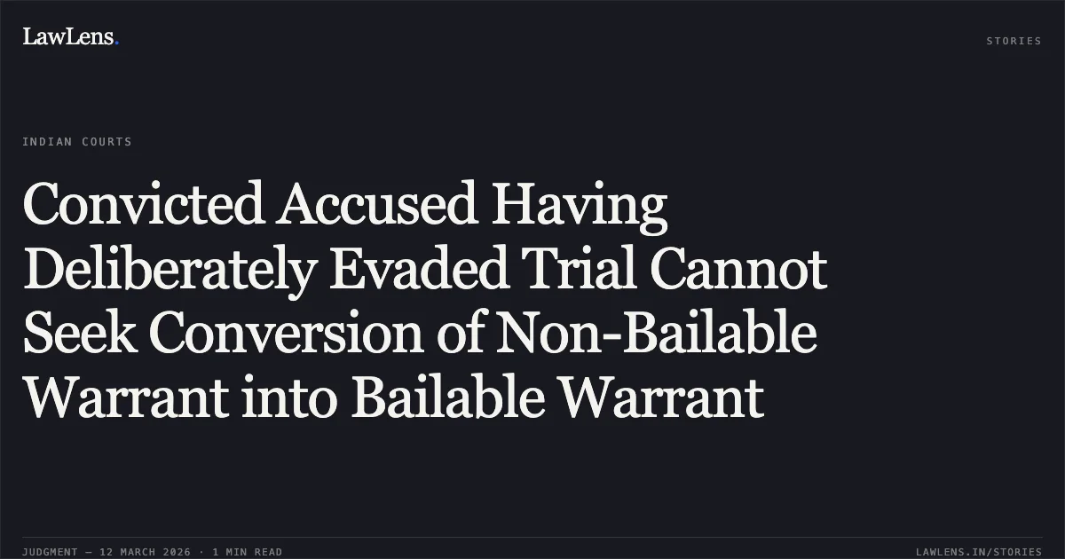 Convicted Accused Having Deliberately Evaded Trial Cannot Seek Conversion of Non-Bailable Warrant into Bailable Warrant. Khoda Vipulkumar Laxmanbhai v. State of Gujarat & 1 other [R/Special Criminal Application No. 2210 of 2026]. Gujarat High Court. LawLens