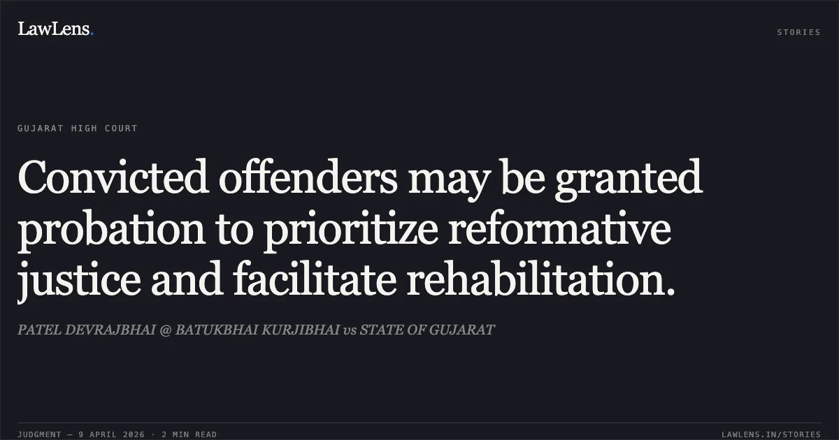 Convicted offenders may be granted probation to prioritize reformative justice and facilitate rehabilitation.. PATEL DEVRAJBHAI @ BATUKBHAI KURJIBHAI vs STATE OF GUJARAT. Gujarat High Court. LawLens