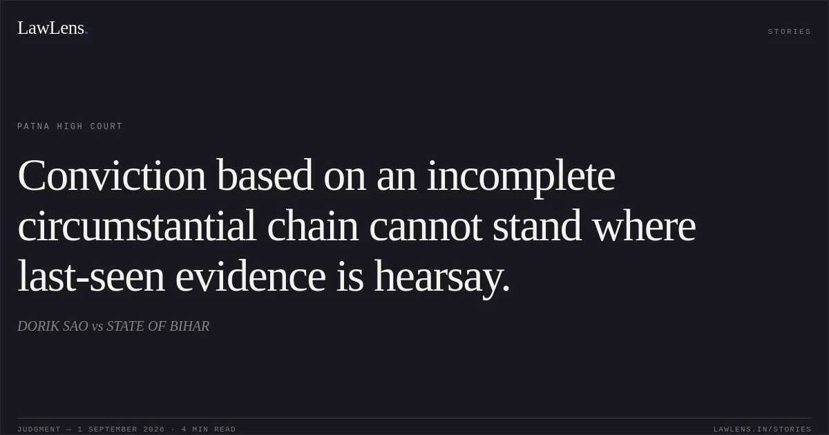 Conviction based on an incomplete circumstantial chain cannot stand where last-seen evidence is hearsay.. DORIK SAO vs STATE OF BIHAR. Patna High Court. LawLens