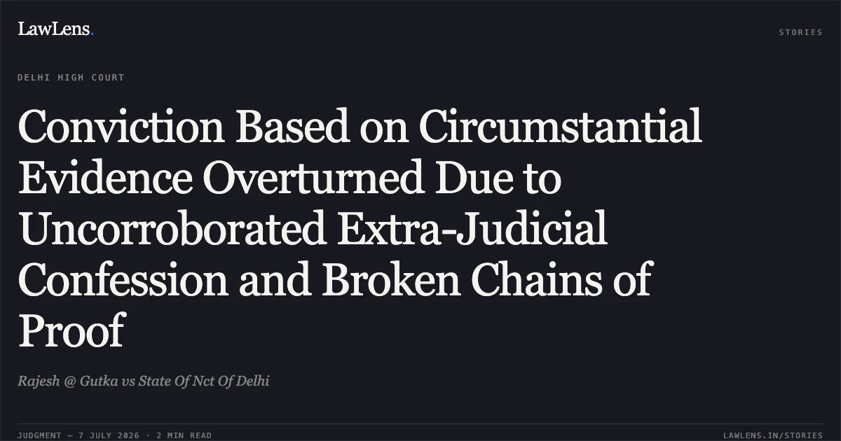 Conviction Based on Circumstantial Evidence Overturned Due to Uncorroborated Extra-Judicial Confession and Broken Chains of Proof. Rajesh @ Gutka vs State Of Nct Of Delhi. Delhi High Court. LawLens