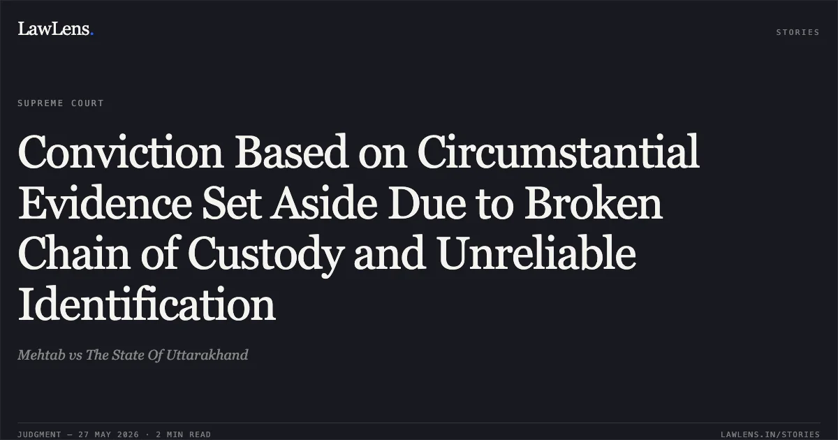 Conviction Based on Circumstantial Evidence Set Aside Due to Broken Chain of Custody and Unreliable Identification. Mehtab vs The State Of Uttarakhand. Supreme Court. LawLens