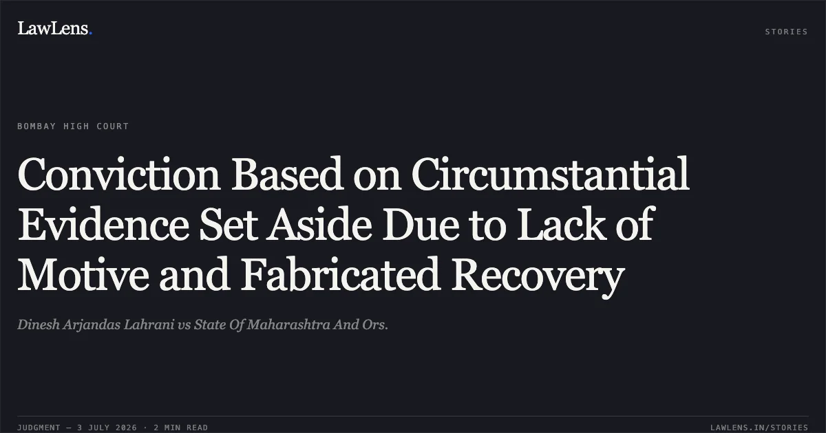 Conviction Based on Circumstantial Evidence Set Aside Due to Lack of Motive and Fabricated Recovery. Dinesh Arjandas Lahrani vs State Of Maharashtra And Ors.. Bombay High Court. LawLens
