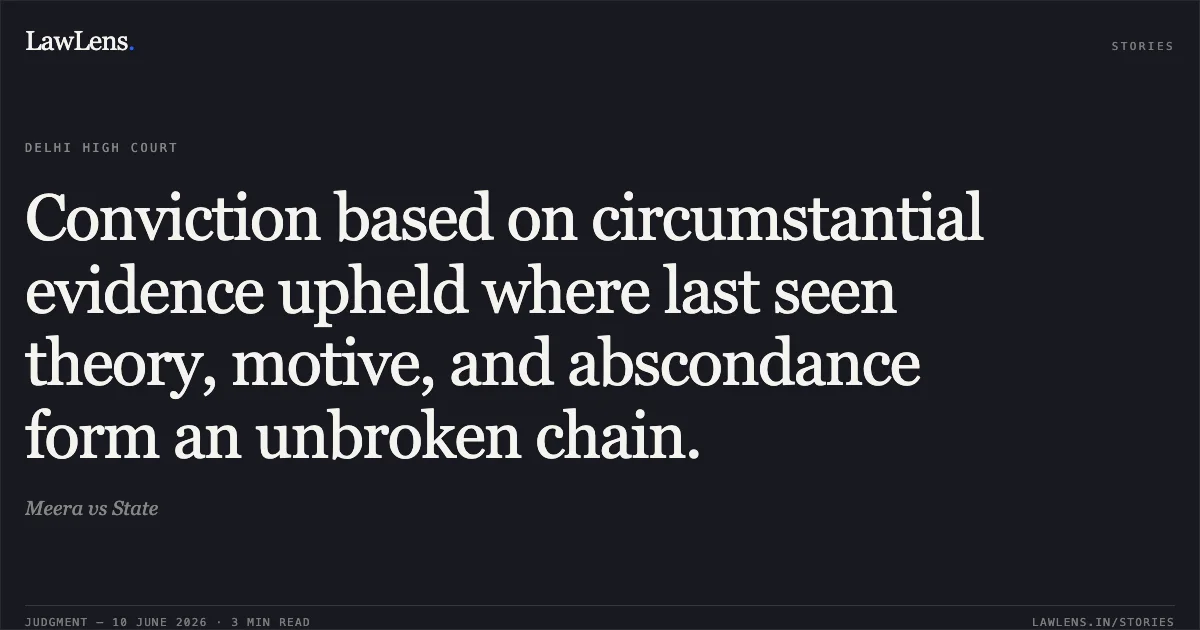 Conviction based on circumstantial evidence upheld where last seen theory, motive, and abscondance form an unbroken chain.. Meera vs State. Delhi High Court. LawLens