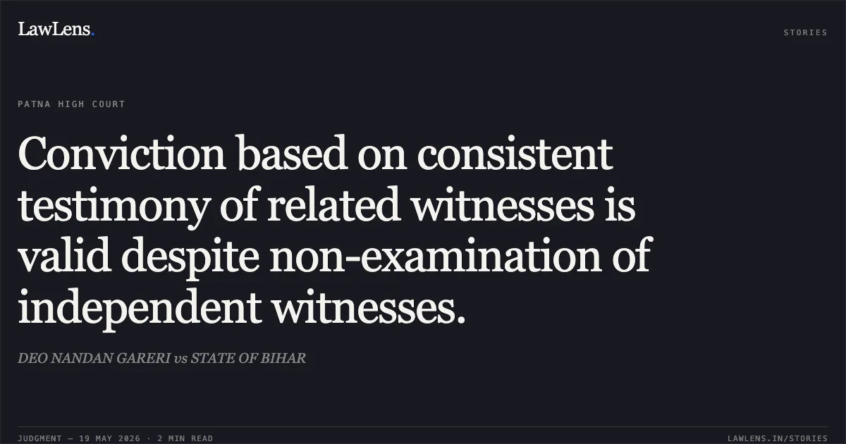 Conviction based on consistent testimony of related witnesses is valid despite non-examination of independent witnesses.. DEO NANDAN GARERI vs STATE OF BIHAR. Patna High Court. LawLens