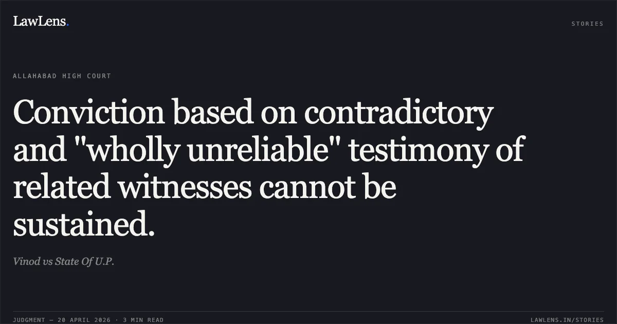 Conviction based on contradictory and "wholly unreliable" testimony of related witnesses cannot be sustained.. Vinod vs State Of U.P.. Allahabad High Court. LawLens