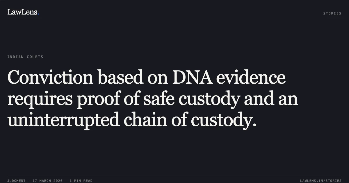 Conviction based on DNA evidence requires proof of safe custody and an uninterrupted chain of custody.. Mohd. Mujahid vs The State (Govt. Of Nct) Delhi & Anr.. Delhi High Court. LawLens