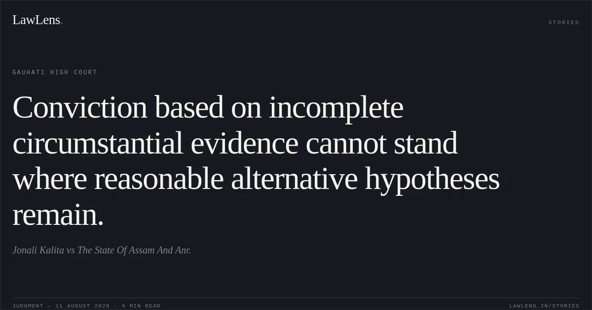 Conviction based on incomplete circumstantial evidence cannot stand where reasonable alternative hypotheses remain.. Jonali Kalita vs The State Of Assam And Anr.. Gauhati High Court. LawLens