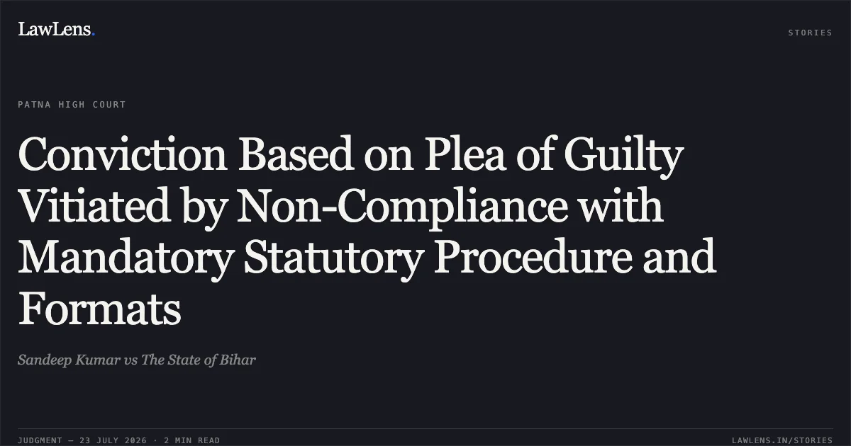 Conviction Based on Plea of Guilty Vitiated by Non-Compliance with Mandatory Statutory Procedure and Formats. Sandeep Kumar vs The State of Bihar. Patna High Court. LawLens