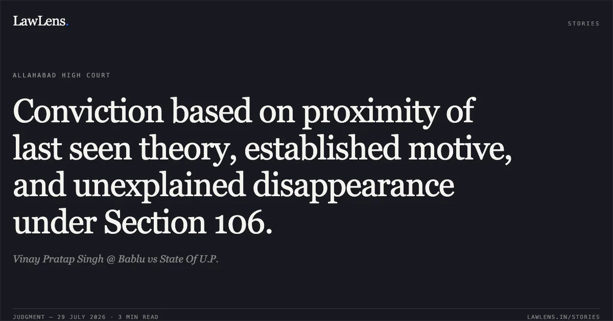 Conviction based on proximity of last seen theory, established motive, and unexplained disappearance under Section 106.. Vinay Pratap Singh @ Bablu vs State Of U.P.. Allahabad High Court. LawLens