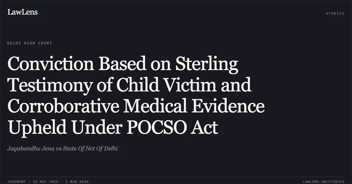Conviction Based on Sterling Testimony of Child Victim and Corroborative Medical Evidence Upheld Under POCSO Act. Jagabandhu Jena vs State Of Nct Of Delhi. Delhi High Court. LawLens