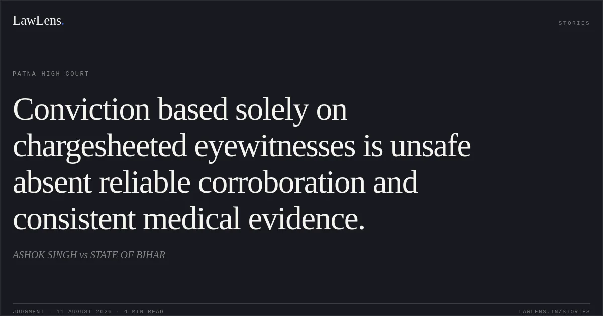 Conviction based solely on chargesheeted eyewitnesses is unsafe absent reliable corroboration and consistent medical evidence.. ASHOK SINGH vs STATE OF BIHAR. Patna High Court. LawLens