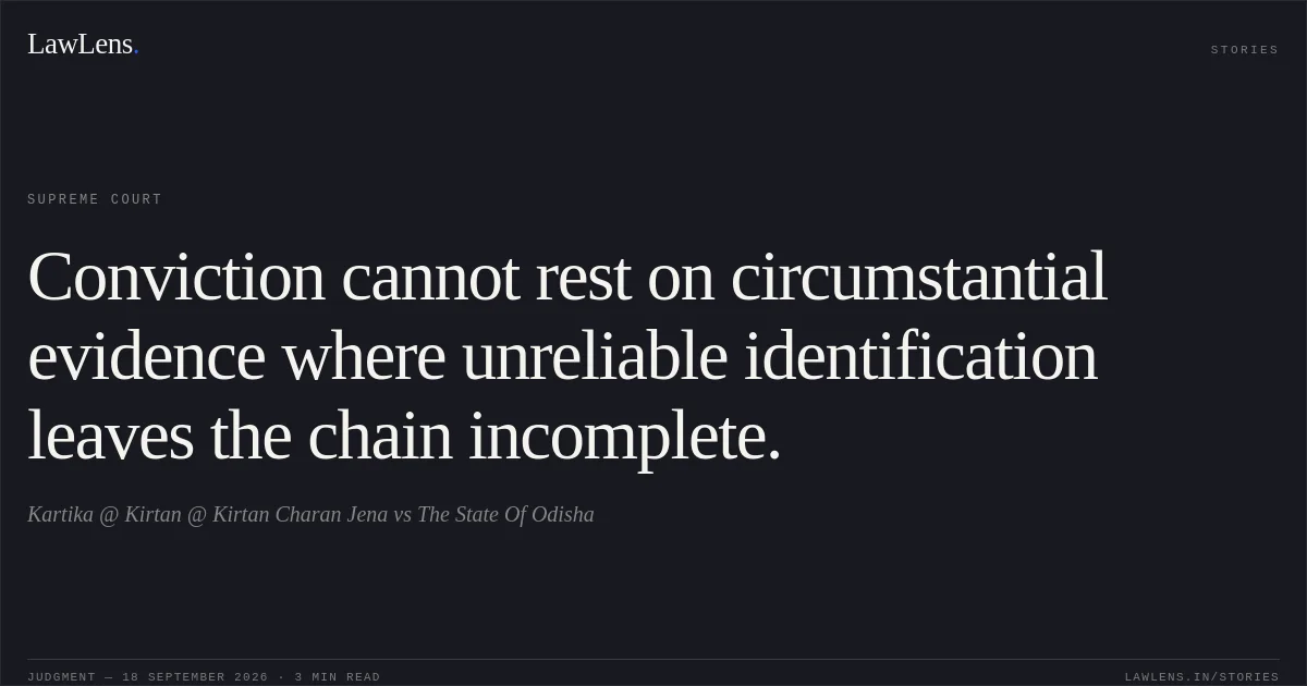 Conviction cannot rest on circumstantial evidence where unreliable identification leaves the chain incomplete.. Kartika @ Kirtan @ Kirtan Charan Jena vs The State Of Odisha. Supreme Court. LawLens