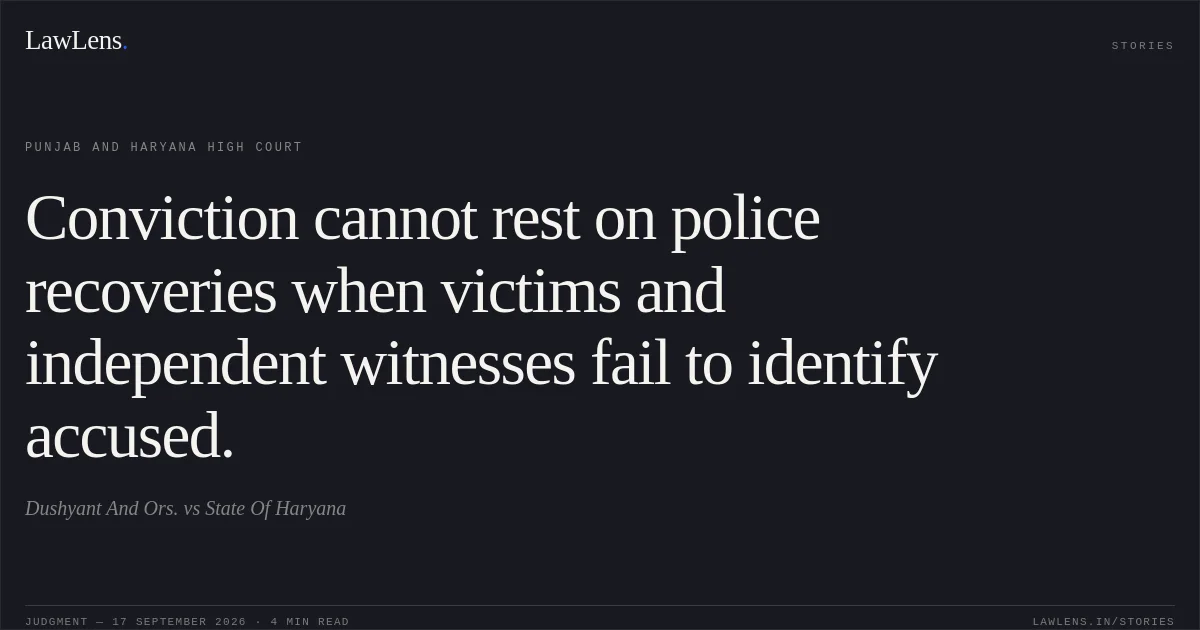 Conviction cannot rest on police recoveries when victims and independent witnesses fail to identify accused.. Dushyant And Ors. vs State Of Haryana. Punjab and Haryana High Court. LawLens
