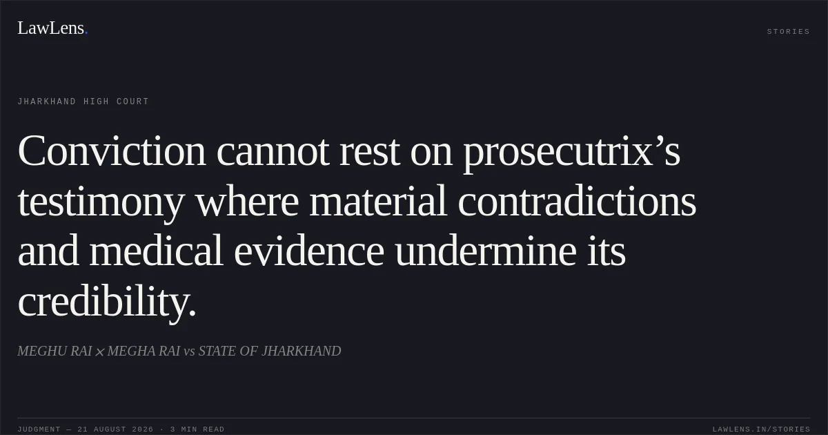 Conviction cannot rest on prosecutrix’s testimony where material contradictions and medical evidence undermine its credibility.. MEGHU RAI  MEGHA RAI vs STATE OF JHARKHAND. Jharkhand High Court. LawLens