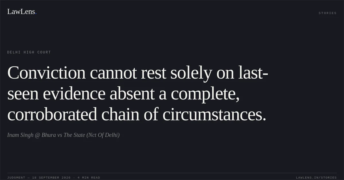 Conviction cannot rest solely on last-seen evidence absent a complete, corroborated chain of circumstances.. Inam Singh @ Bhura vs The State (Nct Of Delhi). Delhi High Court. LawLens