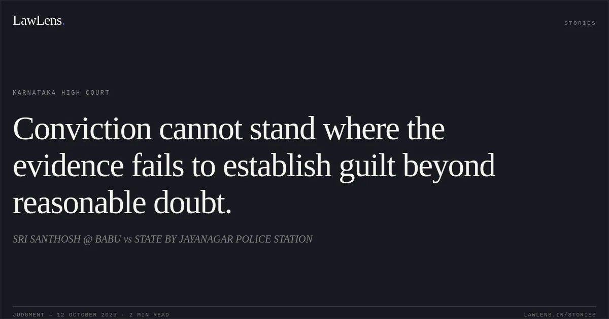 Conviction cannot stand where the evidence fails to establish guilt beyond reasonable doubt.. SRI SANTHOSH @ BABU vs STATE BY JAYANAGAR POLICE STATION. Karnataka High Court. LawLens