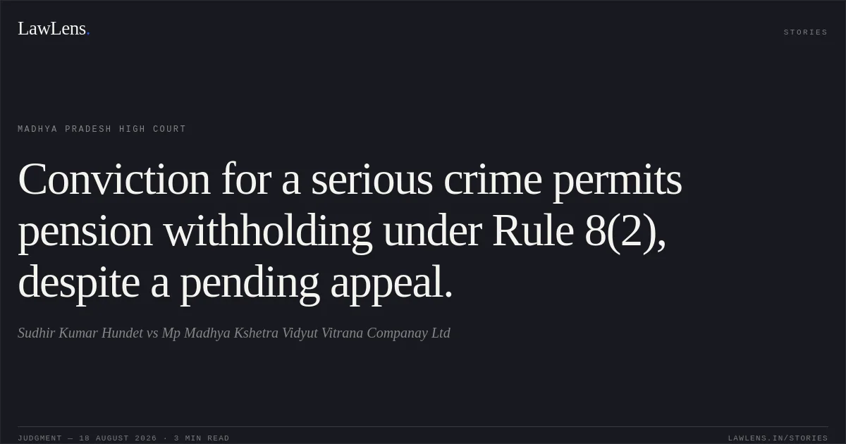 Conviction for a serious crime permits pension withholding under Rule 8(2), despite a pending appeal.. Sudhir Kumar Hundet vs Mp Madhya Kshetra Vidyut Vitrana Companay Ltd. Madhya Pradesh High Court. LawLens