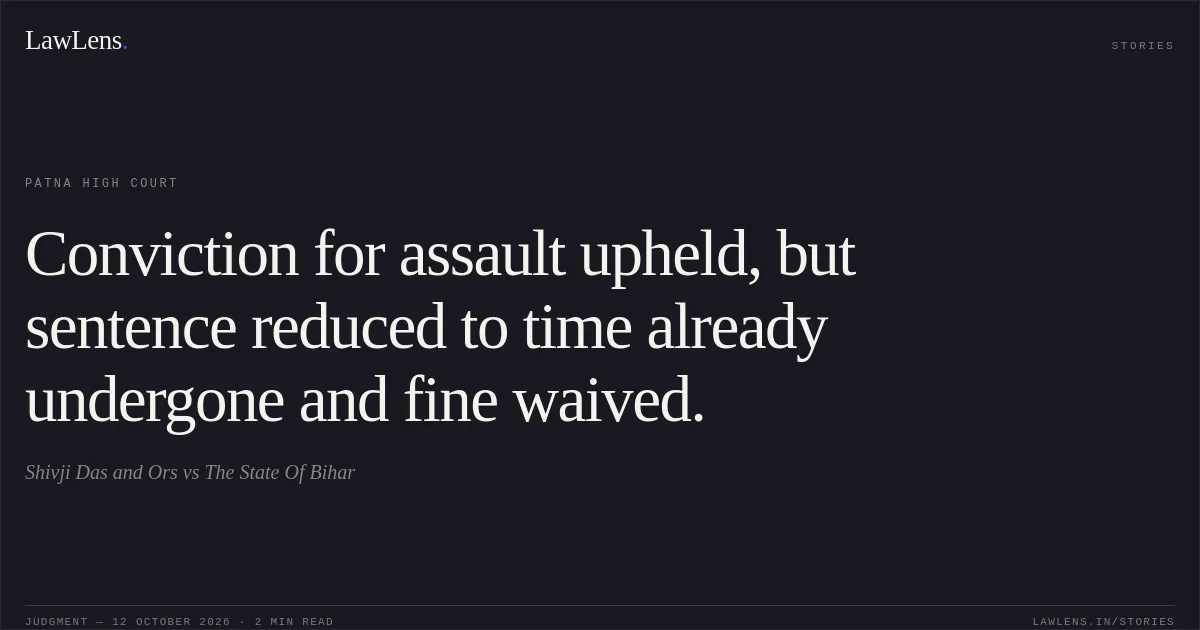 Conviction for assault upheld, but sentence reduced to time already undergone and fine waived.. Shivji Das and Ors vs The State Of Bihar. Patna High Court. LawLens