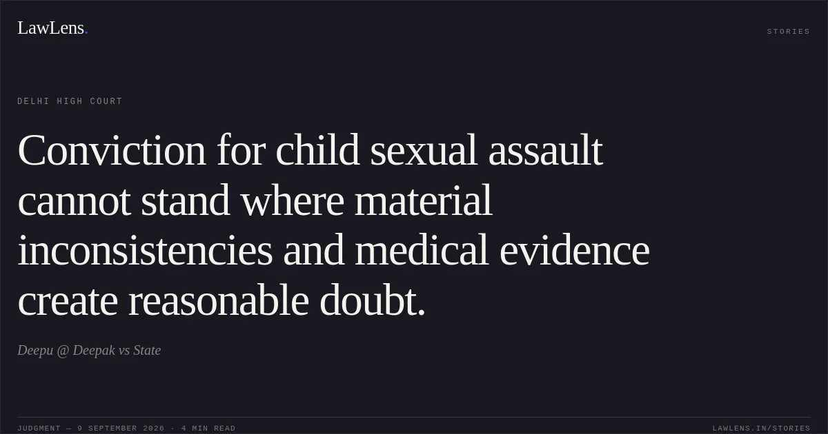 Conviction for child sexual assault cannot stand where material inconsistencies and medical evidence create reasonable doubt.. Deepu @ Deepak vs State. Delhi High Court. LawLens
