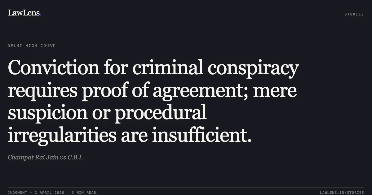 Conviction for criminal conspiracy requires proof of agreement; mere suspicion or procedural irregularities are insufficient.. Champat Rai Jain vs C.B.I.. Delhi High Court. LawLens