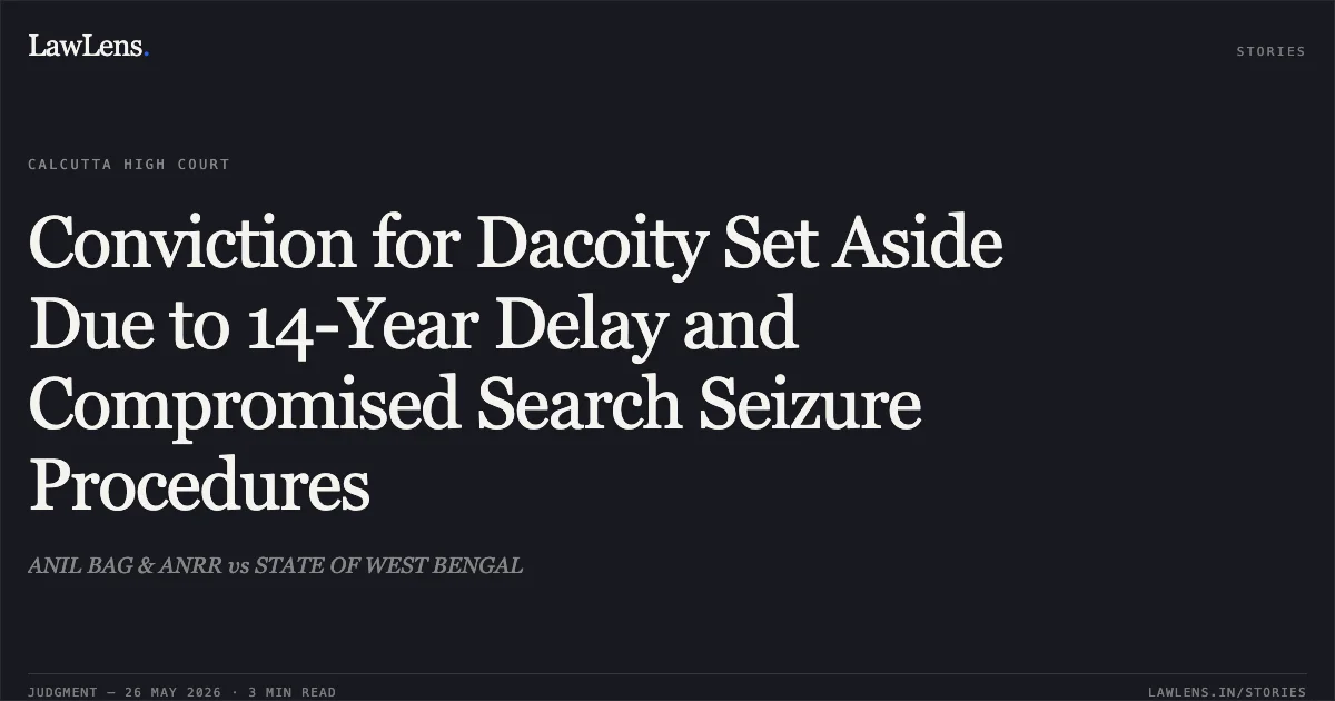 Conviction for Dacoity Set Aside Due to 14-Year Delay and Compromised Search Seizure Procedures. ANIL BAG & ANRR vs STATE OF WEST BENGAL. Calcutta High Court. LawLens