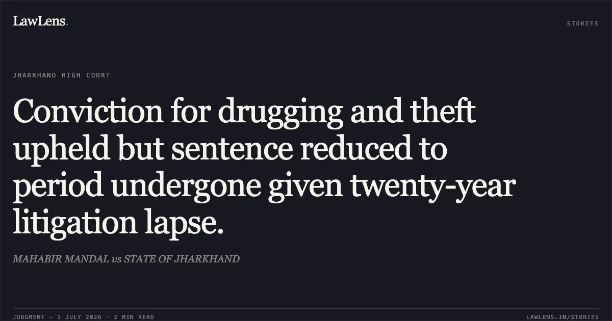 Conviction for drugging and theft upheld but sentence reduced to period undergone given twenty-year litigation lapse.. MAHABIR MANDAL vs STATE OF JHARKHAND. Jharkhand High Court. LawLens