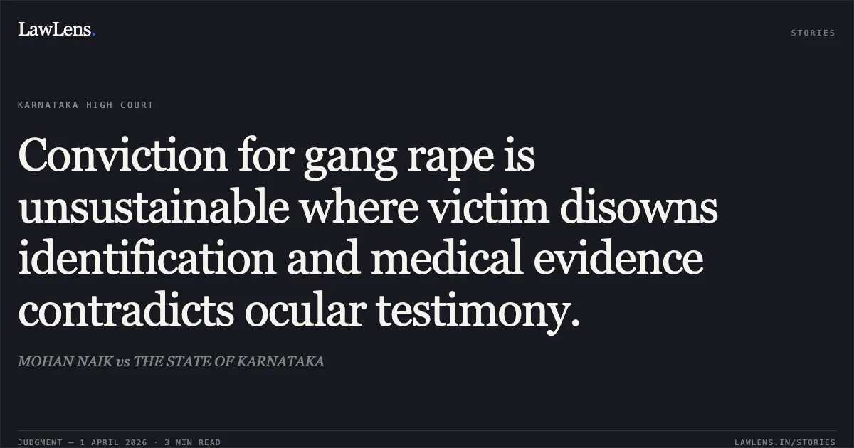 Conviction for gang rape is unsustainable where victim disowns identification and medical evidence contradicts ocular testimony.. MOHAN NAIK vs THE STATE OF KARNATAKA. Karnataka High Court. LawLens